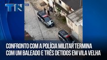 Confronto com a Polícia Militar termina com um baleado e três detidos em Vila Velha