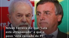 Nilvan Ferreira diz que “Lula está ultrapassado” e que o povo “está cansado do PT”