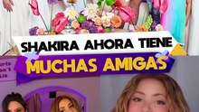 Shakira ahora tiene muchas amigas