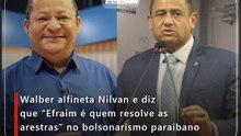 Walber alfineta Nilvan e diz que “Efraim é quem resolve as arestras” no bolsonarismo paraibano