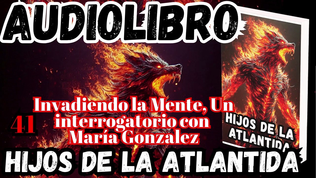 Audiolibro Los Hijos De La Atlántida Capitulo 41 Invadiendo la Mente, Interrogatorio con María
