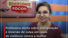 Professora alerta sobre manipulação e inversão de culpa em casos de violência contra a mulher