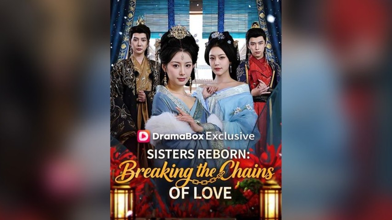 Sisters Reborn: Breaking The Chains Of Love Full Chinese Drama