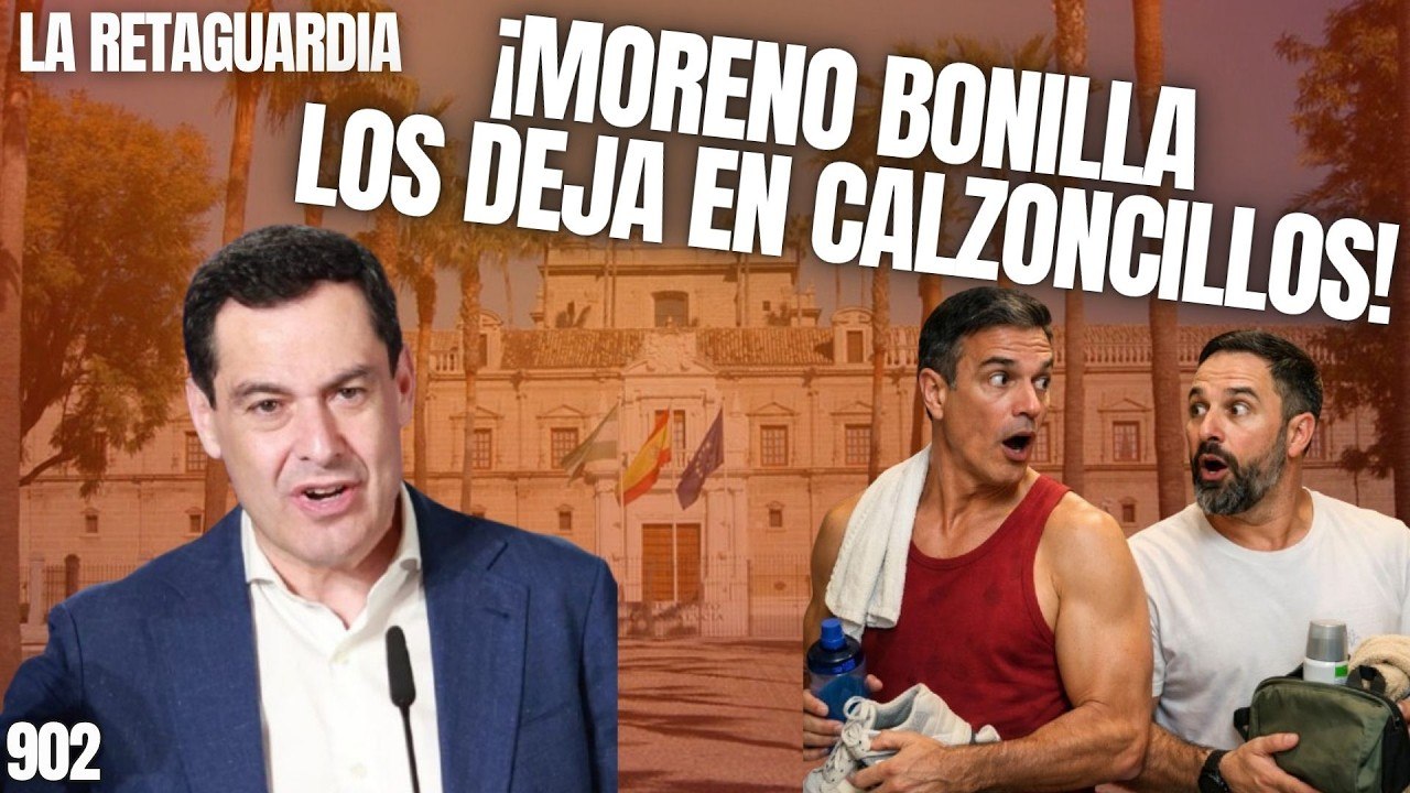 La Retaguardia #902 / ¡Moreno Bonilla coge en calzoncillos al PSOE y anticipa las andaluzas!