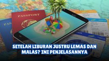 Setelah Liburan Justru Lemas dan Malas? Ini Penjelasannya