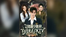 訂婚前夕她和白月光去了KTV
