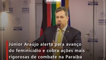 Júnior Araújo alerta para avanço do feminicídio e cobra ações mais rigorosas de combate na Paraíba