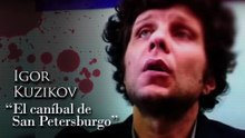 IGOR KUZIKOV -  EL CANÍBAL DE SAN PETERSBURGO