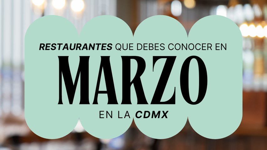 Restaurantes que debes visitar en marzo
