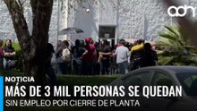 Más de 3 mil personas se quedan sin empleo por cierre de planta maquiladora