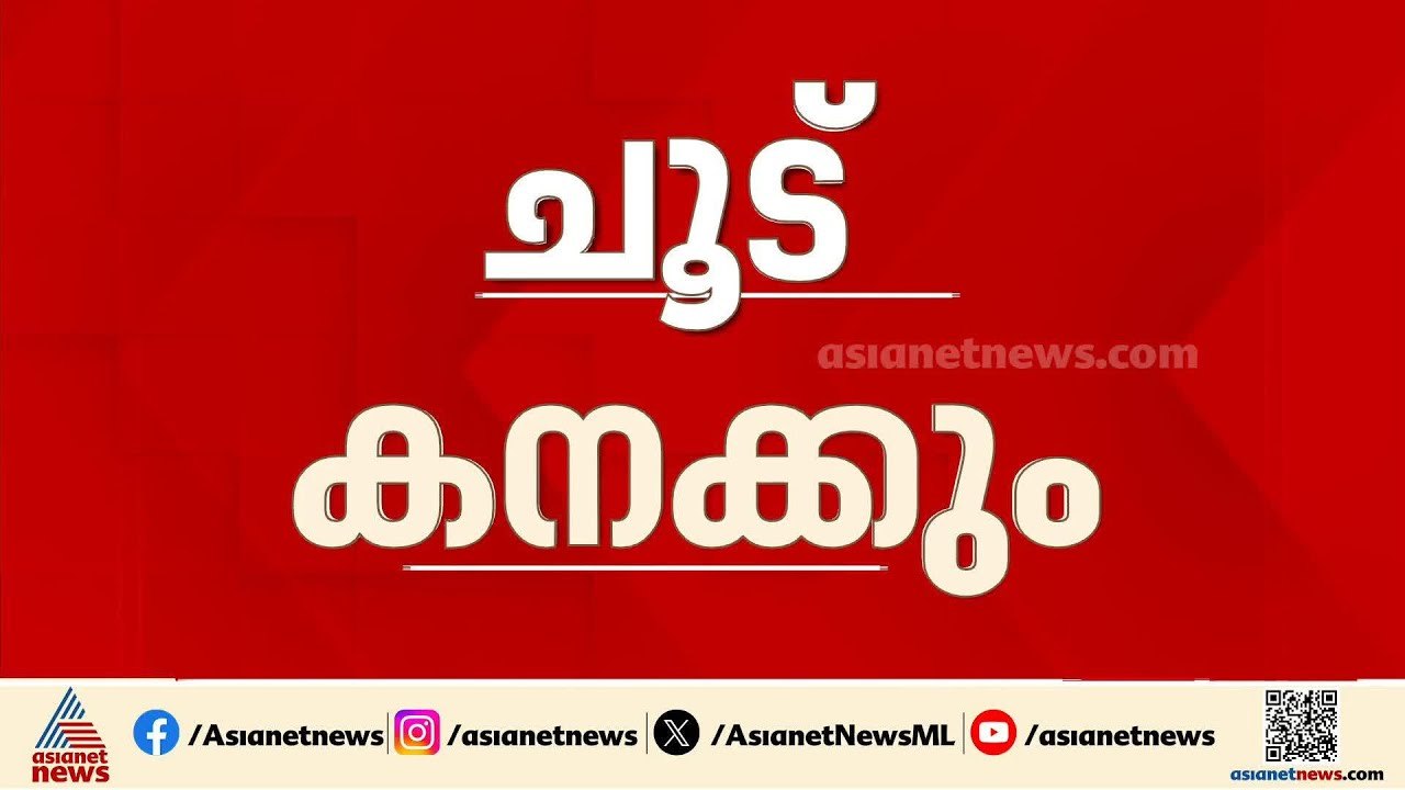 സംസ്ഥാനം ചുട്ടുപൊള്ളുന്നു; 12 ജില്ലകളിൽ യെല്ലോ...
