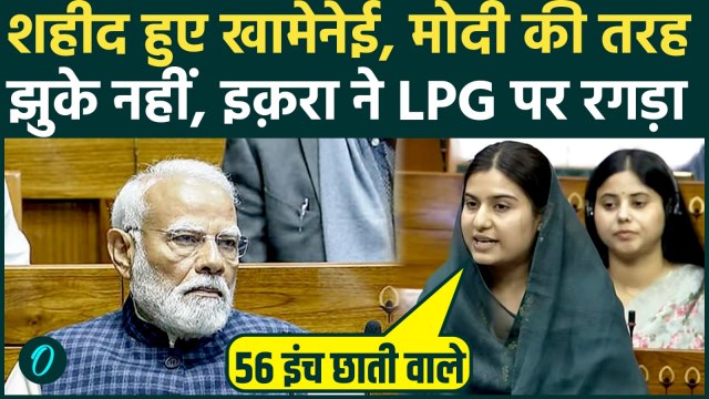 Iqra Hasan ने Khamenei का नाम लेकर PM Modi को घेरा, Trump और Iran पर संसद में धो डाला! | LPG Crisis