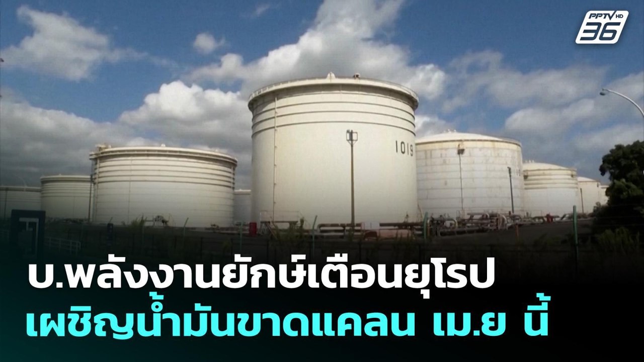บ.พลังงานยักษ์เตือนยุโรปเผชิญน้ำมันขาดแคลน เม.ย...