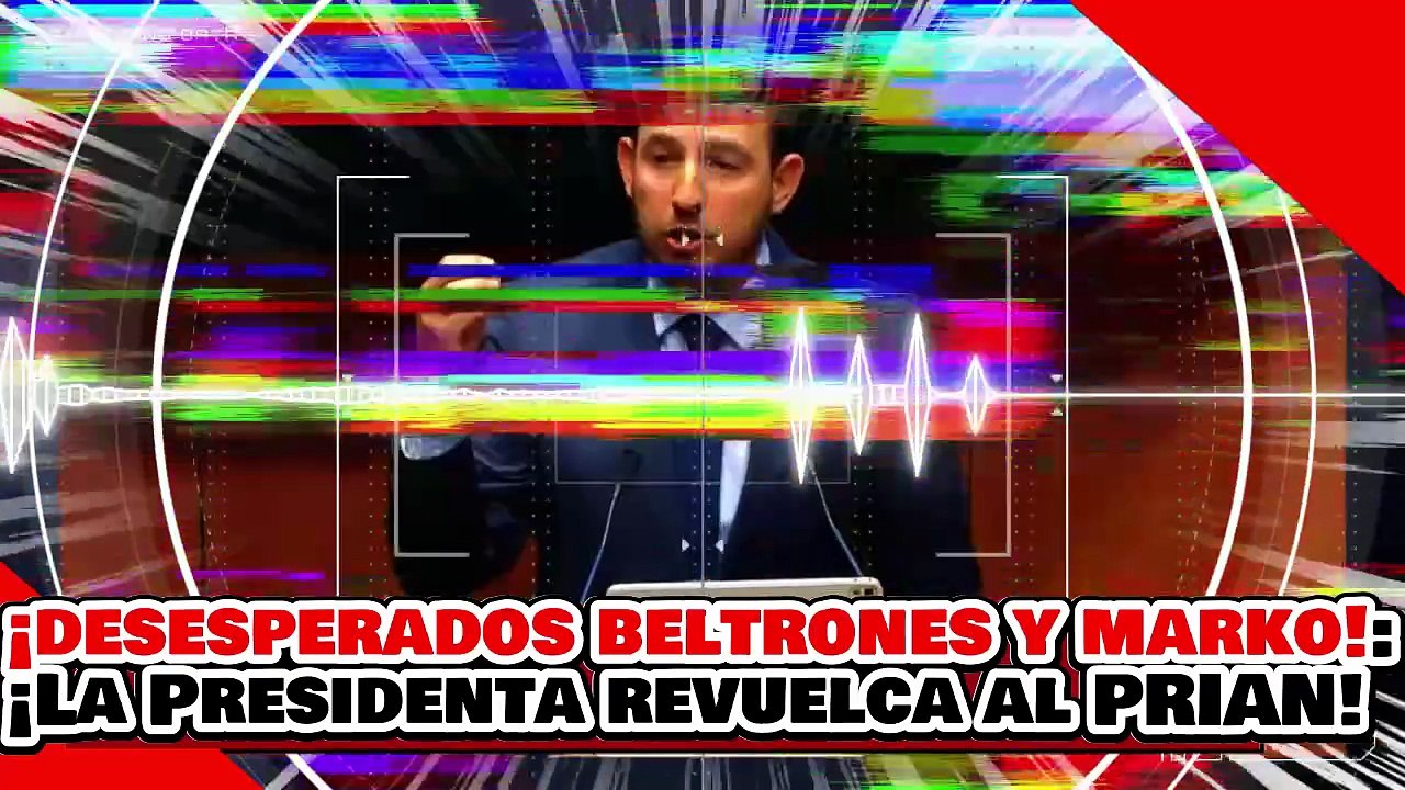 🔥🚨¡DESESPERADOS BELTRONES Y MARKO! ¡LA PRESIDENTA REVUELCA al PRIAN con el PLAN B!