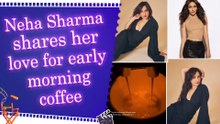 Neha Sharma drops her 6 AM routine, calls morning coffee aroma unbeatable