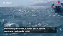 Devrilen sup boarda tutunarak 3 saat bekledi, yardımına deniz polisi yetişti!