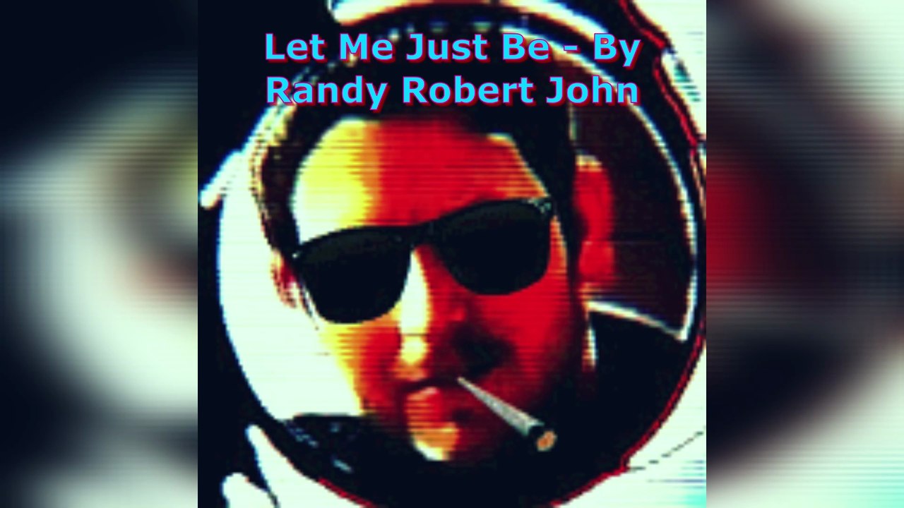 Let Me Just Be - By Randy Robert John