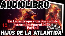 Audiolibro Los Hijos De La Atlántida Capitulo 42 Licántropo y Sacerdote cazando separatistas–Parte 1