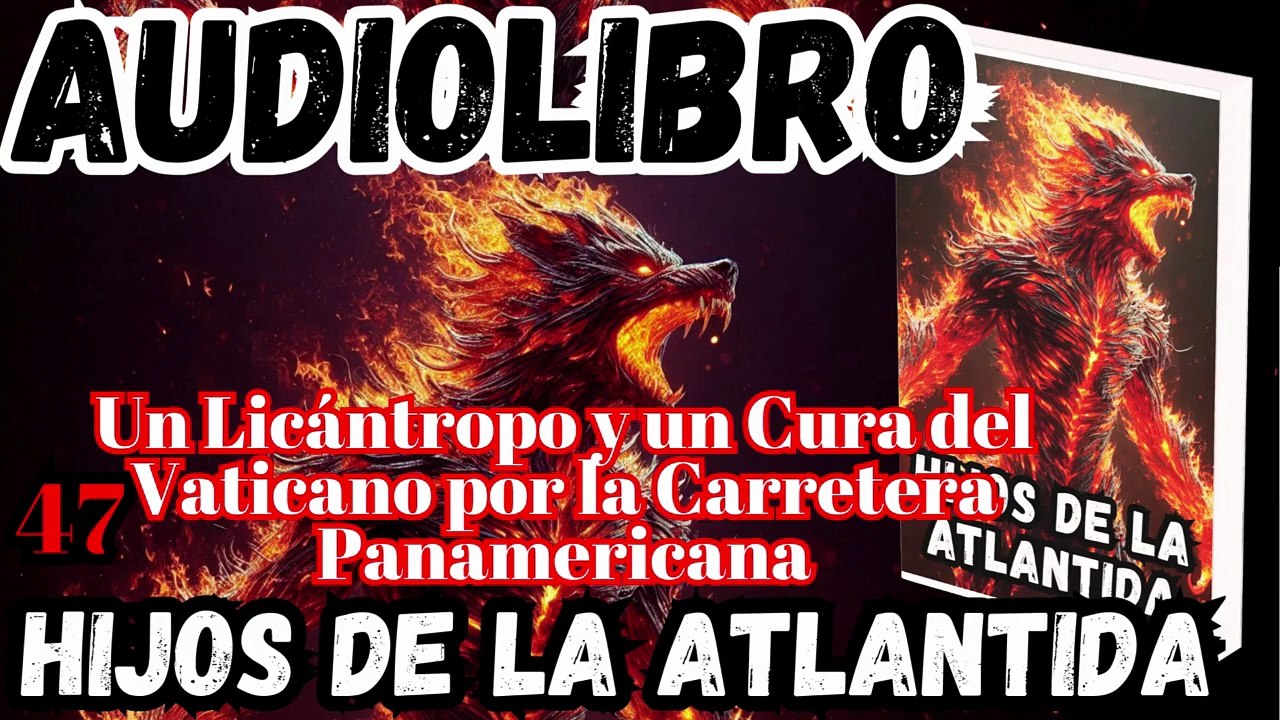 Audiolibro Los Hijos De La Atlántida Capitulo 47 Un Licántropo y un Cura del Vaticano por la Carretera Panamericana