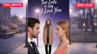 Too Late to Say I Love You COMPLETED MOVIE (2026) | ChaChoMe COMPLETED MOVIE (2026) | ChaChoMe