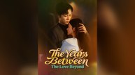 The Years Between, The Love Beyond Full Chinese Drama