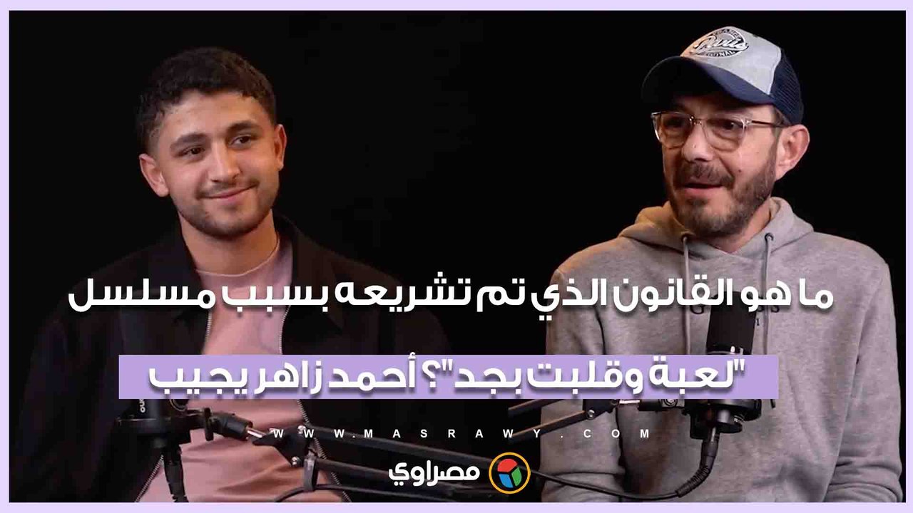 ما هو القانون الذي تم تشريعه بسبب مسلسل _لعبة وقلبت بجد_؟ أحمد زاهر يجيب