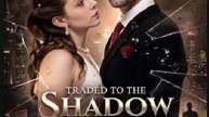 TRADED TO THE SHADOW HEIR- Full Movie English Sub