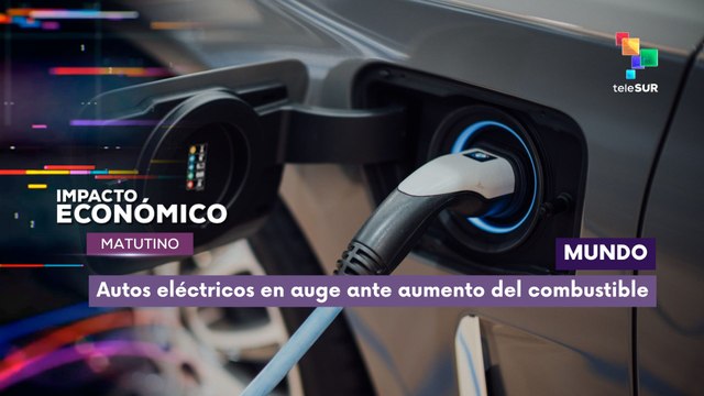 Impacto Económico | Mundo | Autos eléctricos en auge ante aumento del combustible