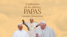 Tradiciones de los últimos papas en Cuaresma y Semana Santa