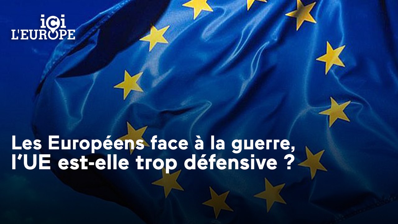 Ici l'Europe - Les Européens face à la guerre, l’UE est-elle trop défensive ?
