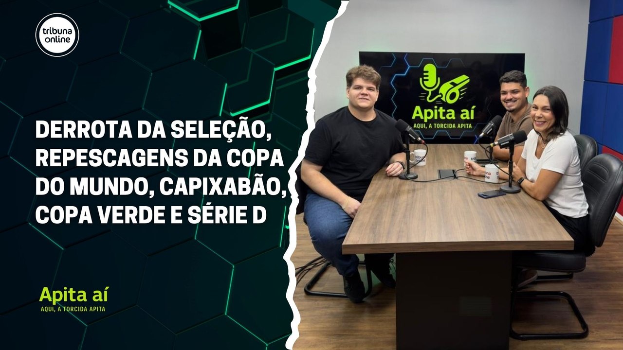 Derrota da Seleção, repescagens da Copa do Mundo, Capixabão, Copa Verde e Série D | Apita Aí #46