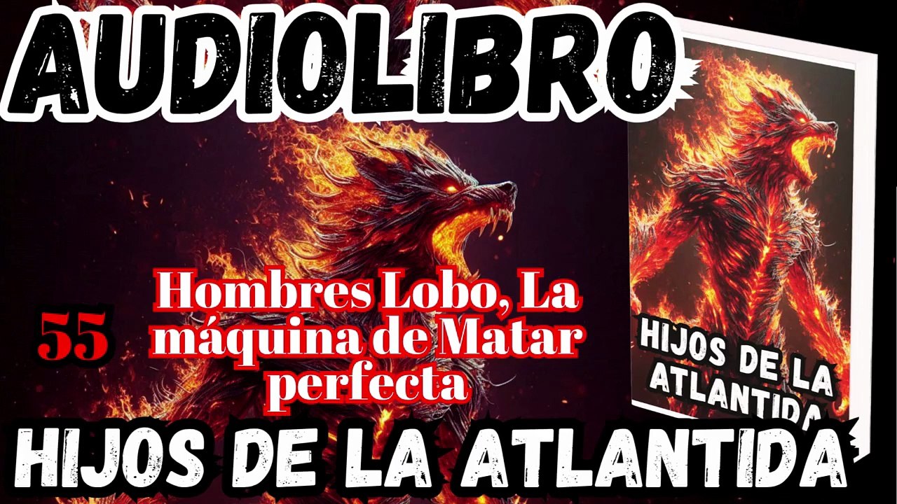 Audiolibro Los Hijos De La Atlántida Capitulo 55 Hombres Lobo, la máquina de matar perfecta