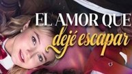 El amor que dejé escapar - Completo En Español