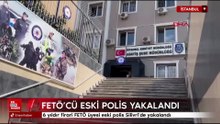 6 yıldır firari olarak aranan FETÖ üyesi eski polis Silivri'de yakalandı