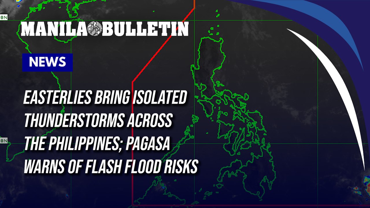 Easterlies bring isolated thunderstorms across the Philippines; PAGASA warns of flash flood risks