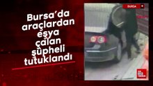 Bursa’da araçlardan eşya çalan şüpheli tutuklandı