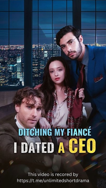 Ditching My Fiancé, I Dated a CEO - FULL - Reelshort