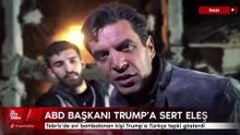 Tebriz’de evi bombalanan kişi Trump’a Türkçe tepki gösterdi