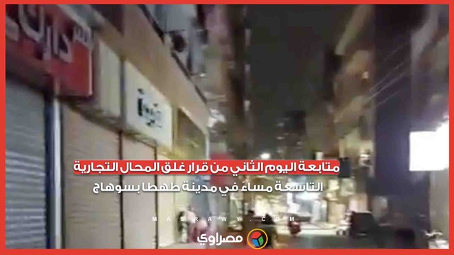 متابعة اليوم الثاني من قرار غلق المحال التجارية التاسعة مساءً في مدينة طهطا بسوهاج