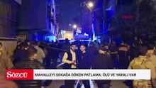 Mahalleyi sokağa döken patlama: Ölü ve yaralı var