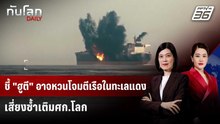 ชี้ "ฮูตี" อาจหวนโจมตีเรือในทะเลแดง เสี่ยงซ้ำเติมศก.โลก | ทันโลก DAILY | 30 มี.ค. 69