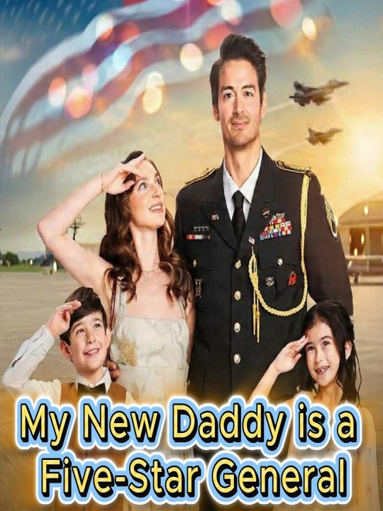 My New Daddy is a Five-Star General [ SHORT DRAMA WITH HIGH QUALITY 2026 ] (2026)  ⭐🍉💚FULL MOVIES ENGLISH SUB (2026)