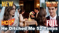 He Ditch Me 52 Times Full HD Short Drama I Best Romantic ShortFilms Hot Emotional Dark CEO Romance New Series 2026