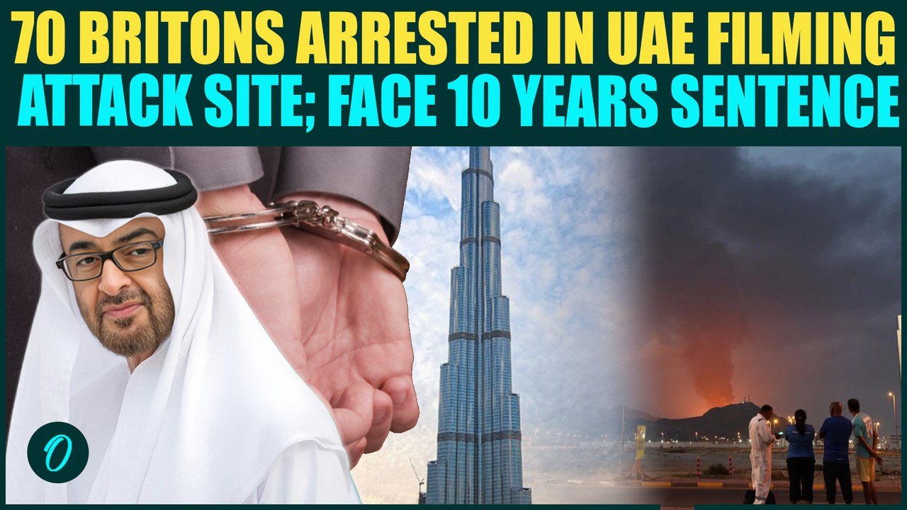 UAE Brutal Crackdown on Tourists; 70 UK Citizens Arrested Filming Iran Attacked Sites; Face Sentence