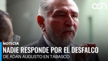 Nadie responde por el desfalco de Adán Augusto en Tabasco