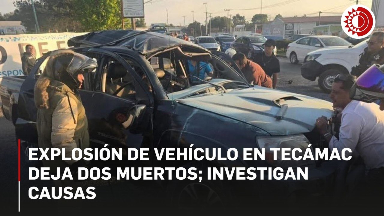 Explosión de vehículo en Tecámac deja dos muertos; investigan causas