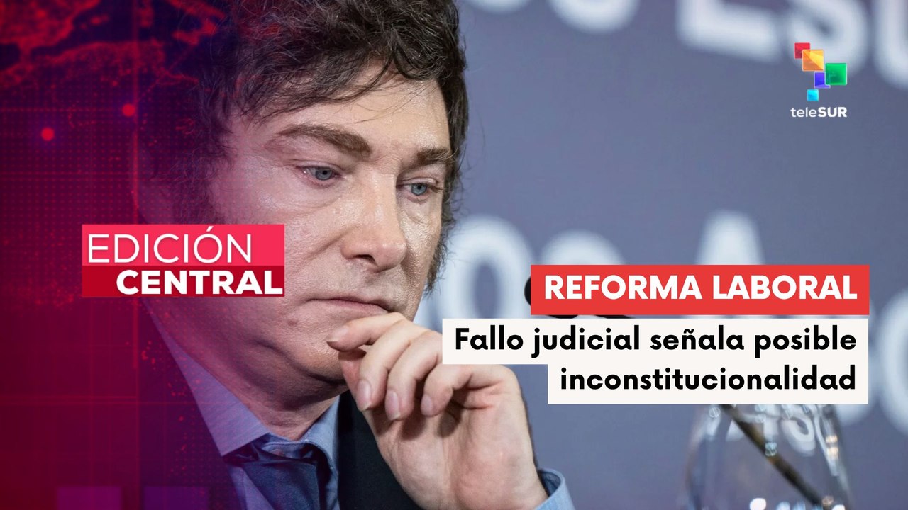 Justicia Argentina frena reforma laboral de Milei por posible inconstitucionalidad