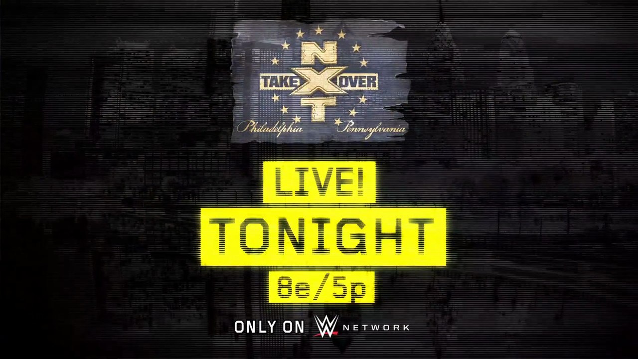NXT TakeOver : Philadelphia - Streaming Live tonight on WWE Network