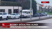 Bursa Büyükşehir Belediye Başkanı Mustafa Bozbey gözaltına alındı