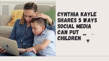 Cynthia Kayle Shares 5 Ways Social Media Can Put Children at Risk